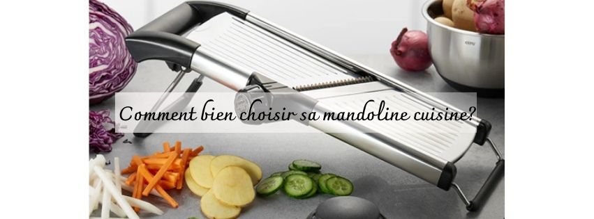 MANDOLINE CUISINE : COMMENT BIEN CHOISIR SA MANDOLINE CUISINE?