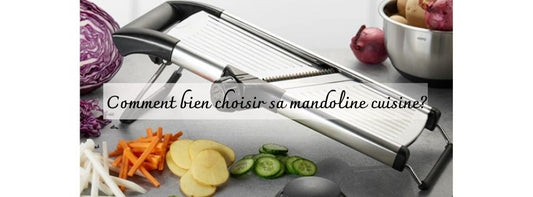 MANDOLINE CUISINE : COMMENT BIEN CHOISIR SA MANDOLINE CUISINE?